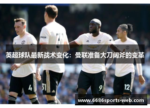 英超球队最新战术变化：曼联准备大刀阔斧的变革